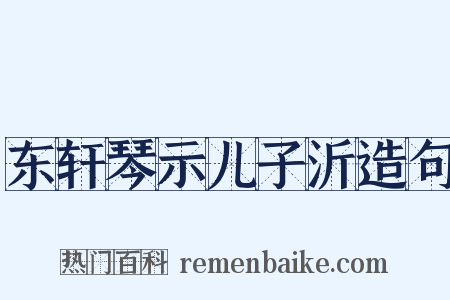 东轩琴示儿子沂造句是什么意思的图片